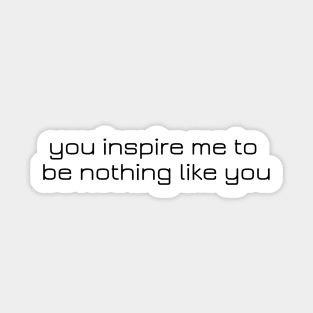 you inspire me to be nothing like you Sticker